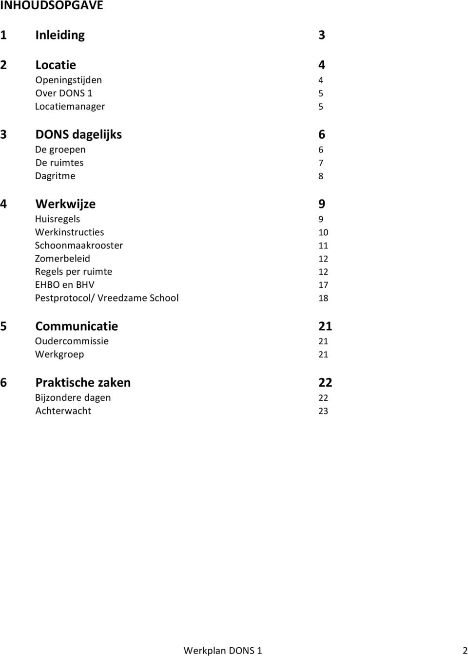 11 Zomerbeleid 12 Regels per ruimte 12 EHBO en BHV 17 Pestprotocol/ Vreedzame School 18 5 Communicatie