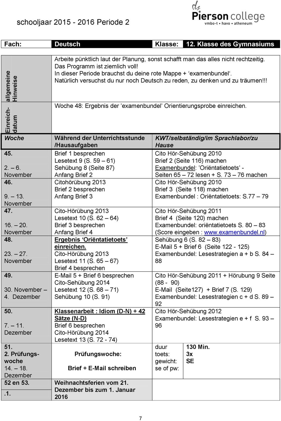 !! Woche 48: Ergebnis der examenbundel Orientierungsprobe einreichen. Woche 2. 6. November 9. 13. November 16. 20. November 23. 27. November 30. November 4. Dezember 7. 11. Dezember 2.