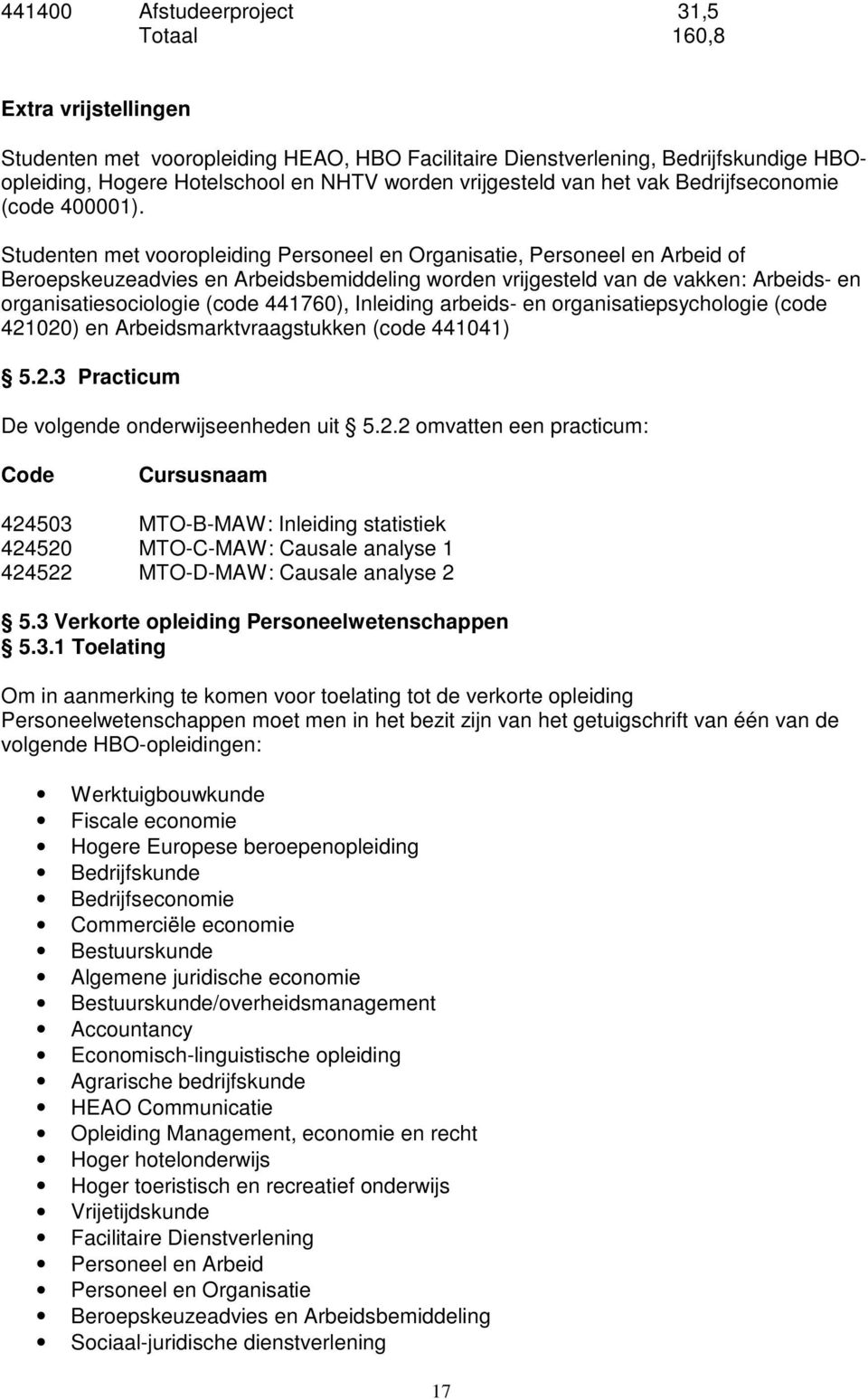 Studenten met vooropleiding Personeel en Organisatie, Personeel en Arbeid of Beroepskeuzeadvies en Arbeidsbemiddeling worden vrijgesteld van de vakken: Arbeids- en organisatiesociologie (code