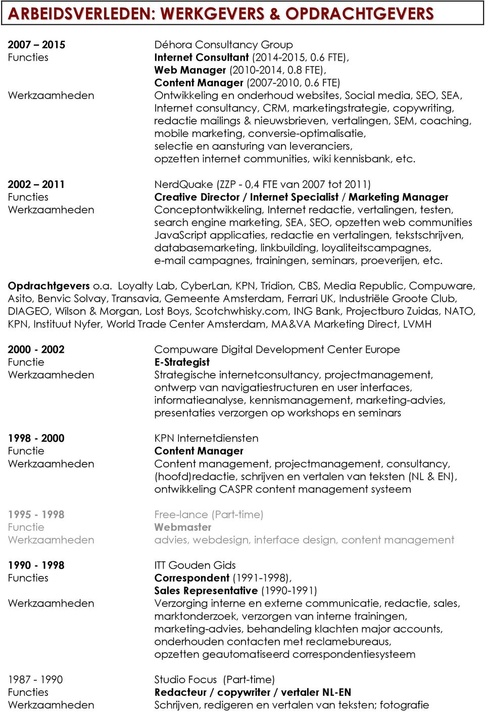 marketing, conversie-optimalisatie, selectie en aansturing van leveranciers, opzetten internet communities, wiki kennisbank, etc.