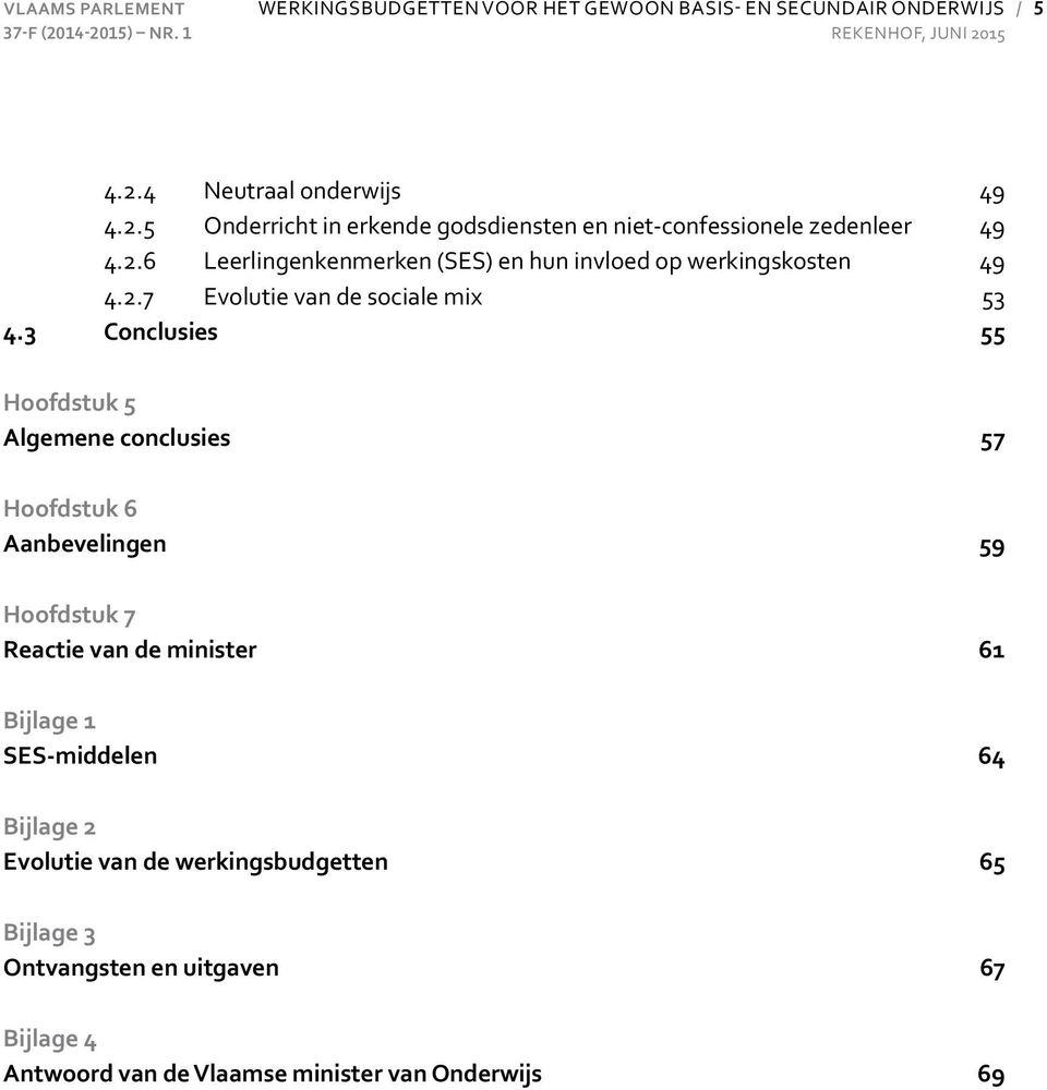 3 Conclusies 55 Hoofdstuk 5 Algemene conclusies 57 Hoofdstuk 6 Aanbevelingen 59 Hoofdstuk 7 Reactie van de minister 61 Bijlage 1 SES-middelen 64 Bijlage 2