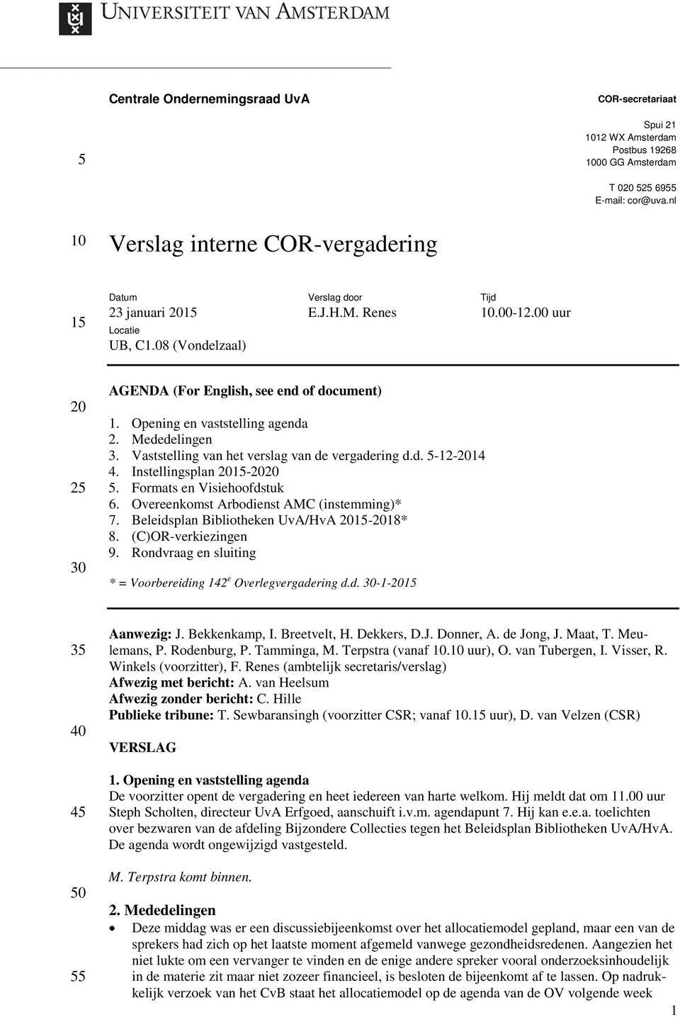 Opening en vaststelling agenda 2. Mededelingen 3. Vaststelling van het verslag van de vergadering d.d. 5-12-2014 4. Instellingsplan 2015-2020 5. Formats en Visiehoofdstuk 6.