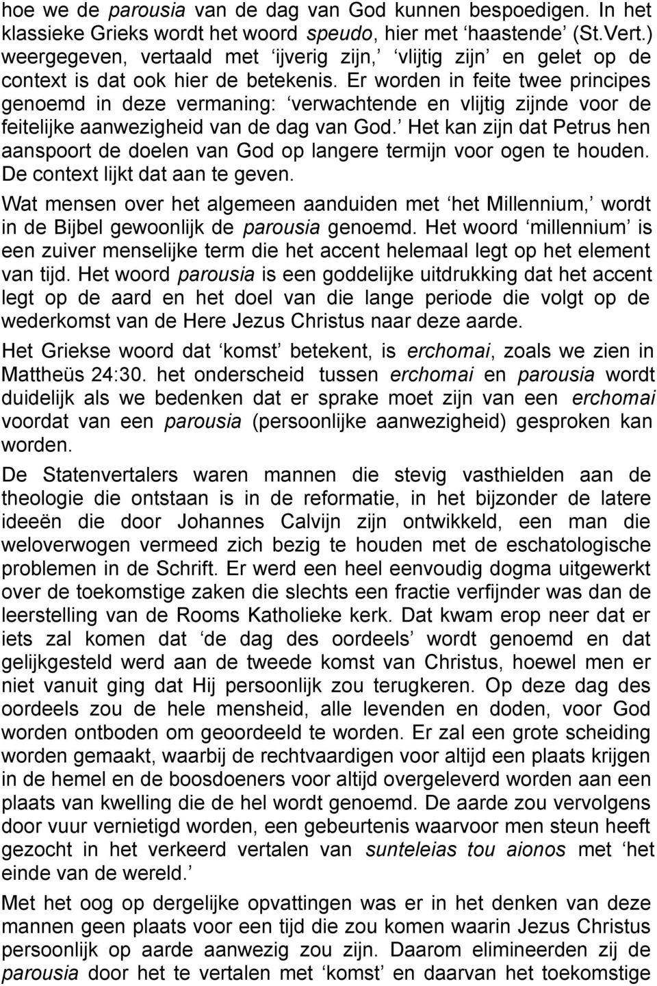 Er worden in feite twee principes genoemd in deze vermaning: verwachtende en vlijtig zijnde voor de feitelijke aanwezigheid van de dag van God.