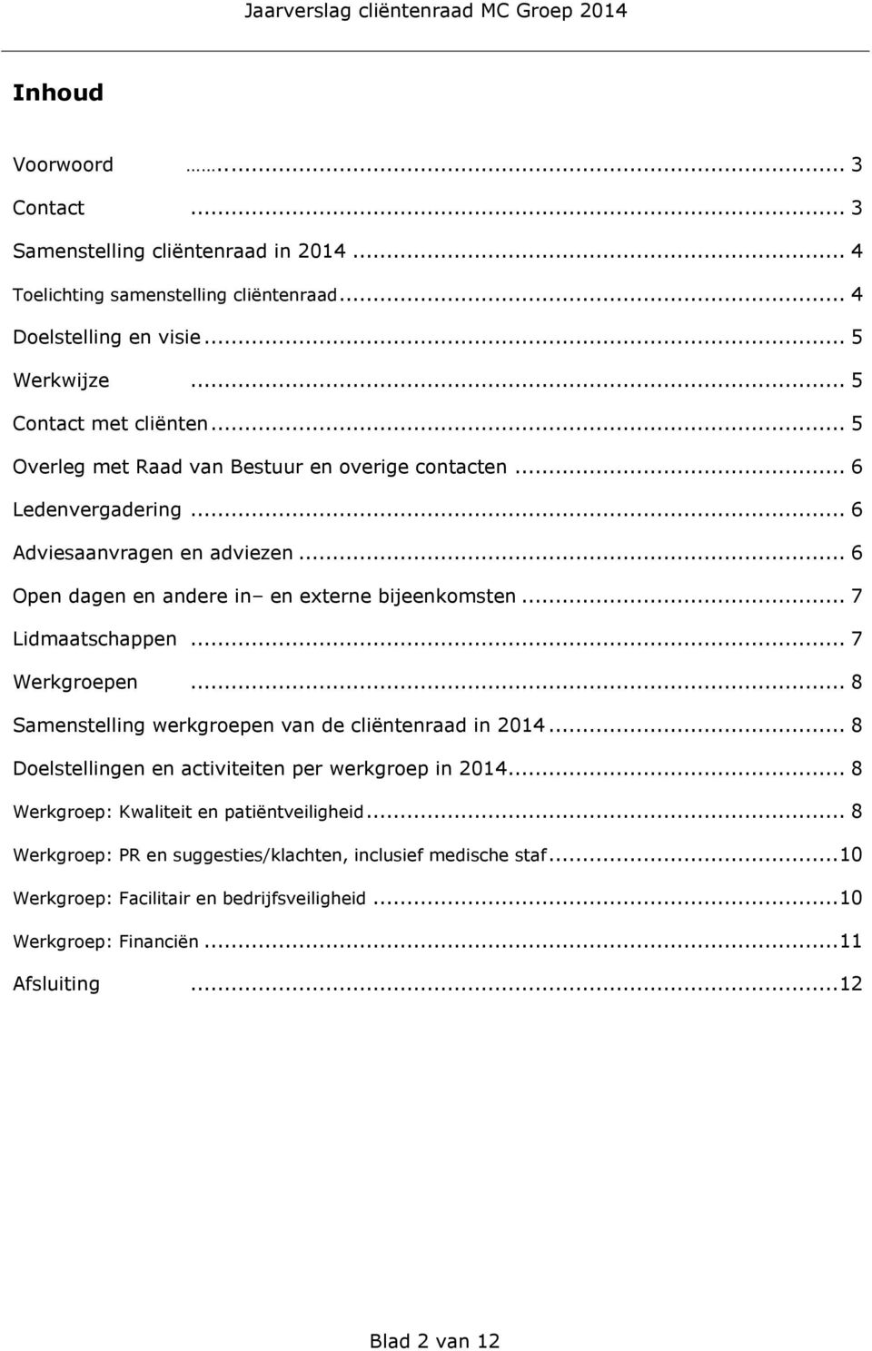 .. 7 Lidmaatschappen... 7 Werkgroepen... 8 Samenstelling werkgroepen van de cliëntenraad in 2014... 8 Doelstellingen en activiteiten per werkgroep in 2014.