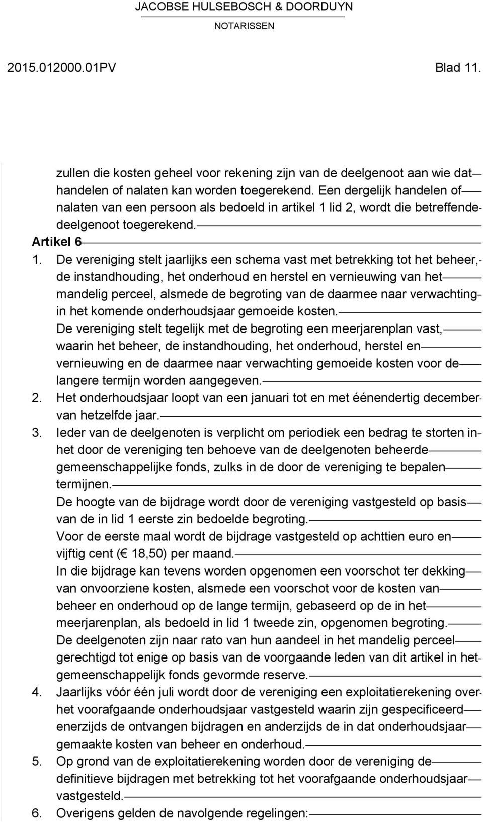 De vereniging stelt jaarlijks een schema vast met betrekking tot het beheer, de instandhouding, het onderhoud en herstel en vernieuwing van het mandelig perceel, alsmede de begroting van de daarmee