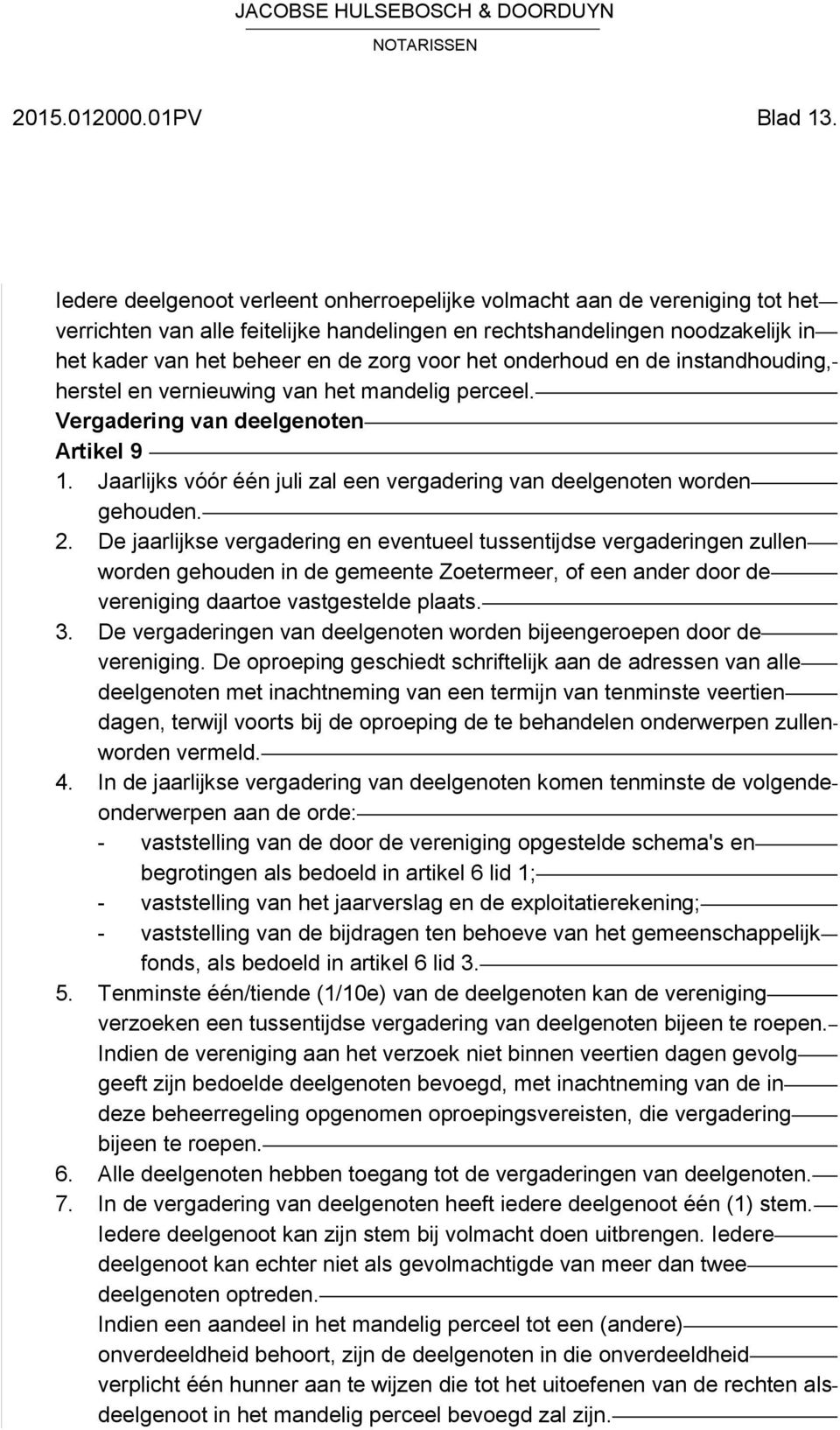 het onderhoud en de instandhouding, herstel en vernieuwing van het mandelig perceel. Vergadering van deelgenoten Artikel 9 1.