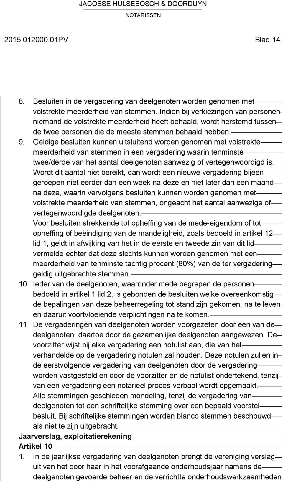 Geldige besluiten kunnen uitsluitend worden genomen met volstrekte meerderheid van stemmen in een vergadering waarin tenminste twee/derde van het aantal deelgenoten aanwezig of vertegenwoordigd is.