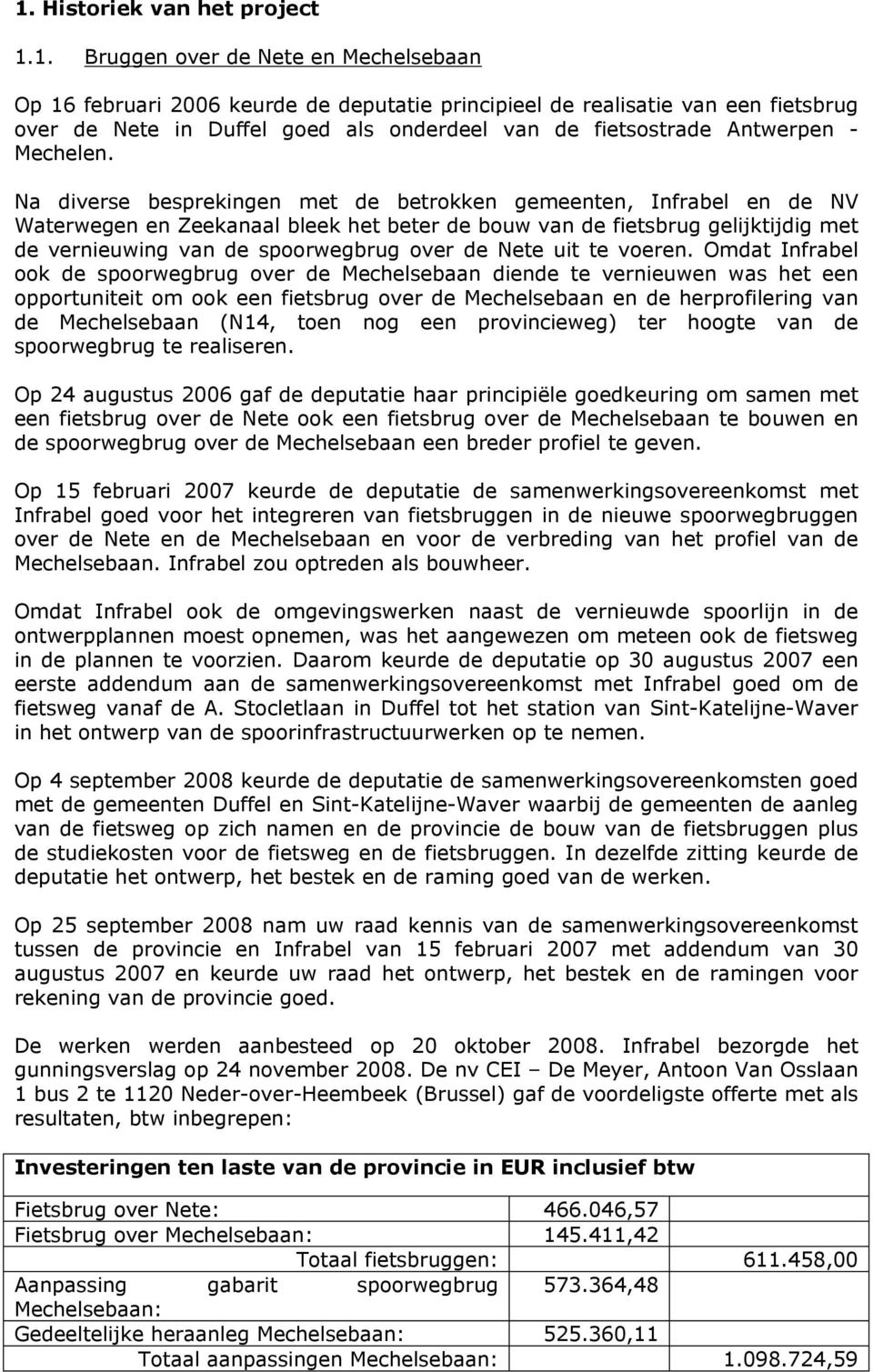 Na diverse besprekingen met de betrokken gemeenten, Infrabel en de NV Waterwegen en Zeekanaal bleek het beter de bouw van de fietsbrug gelijktijdig met de vernieuwing van de spoorwegbrug over de Nete