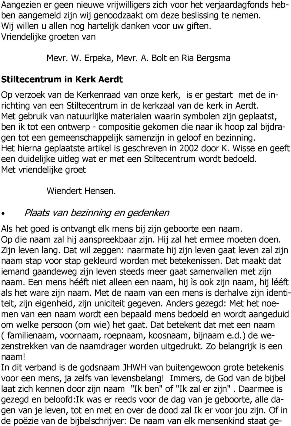 Bolt en Ria Bergsma Stiltecentrum in Kerk Aerdt Op verzoek van de Kerkenraad van onze kerk, is er gestart met de inrichting van een Stiltecentrum in de kerkzaal van de kerk in Aerdt.