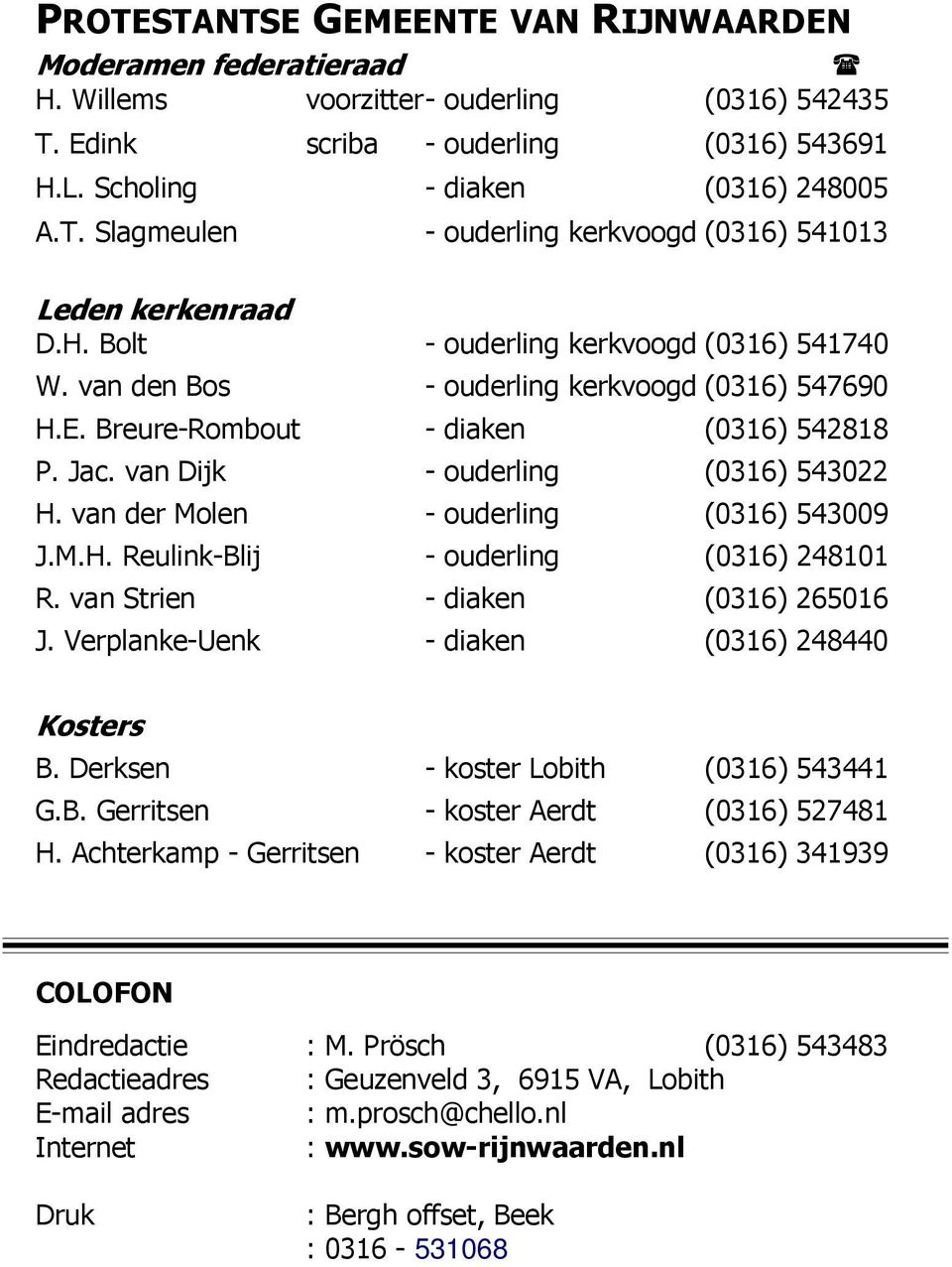 van der Molen - ouderling (0316) 543009 J.M.H. Reulink-Blij - ouderling (0316) 248101 R. van Strien - diaken (0316) 265016 J. Verplanke-Uenk - diaken (0316) 248440 Kosters B.