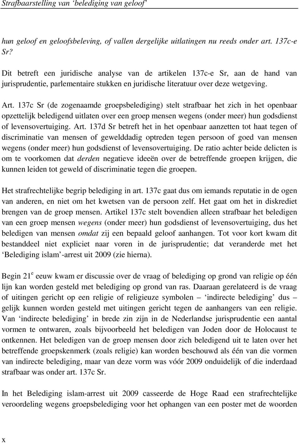 137c Sr (de zogenaamde groepsbelediging) stelt strafbaar het zich in het openbaar opzettelijk beledigend uitlaten over een groep mensen wegens (onder meer) hun godsdienst of levensovertuiging. Art.