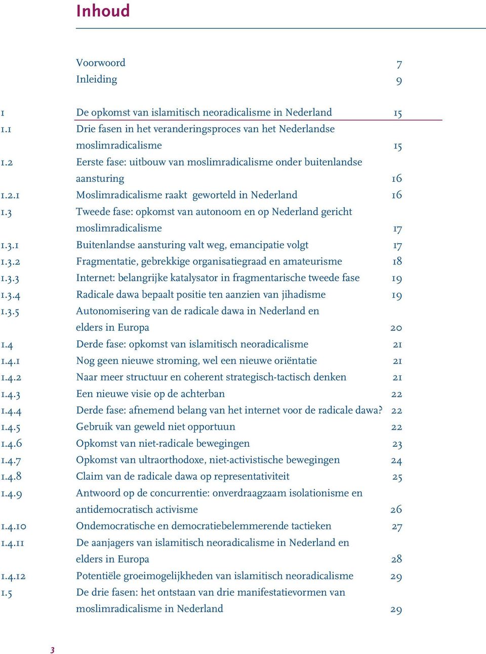 3 Tweede fase: opkomst van autonoom en op Nederland gericht moslimradicalisme 17 1.3.1 Buitenlandse aansturing valt weg, emancipatie volgt 17 1.3.2 Fragmentatie, gebrekkige organisatiegraad en amateurisme 18 1.