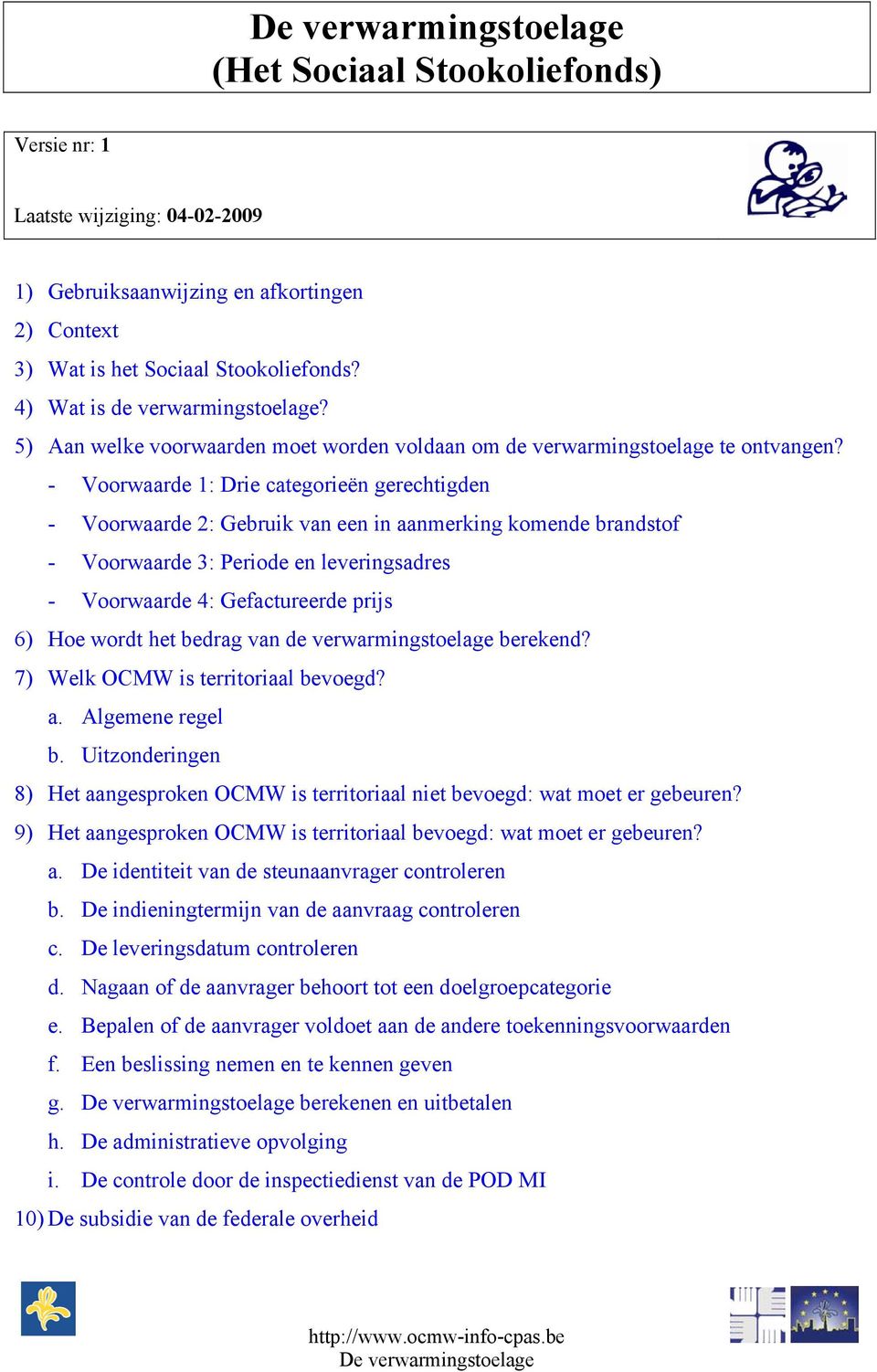 - Voorwaarde 1: Drie categorieën gerechtigden - Voorwaarde 2: Gebruik van een in aanmerking komende brandstof - Voorwaarde 3: Periode en leveringsadres - Voorwaarde 4: Gefactureerde prijs 6) Hoe