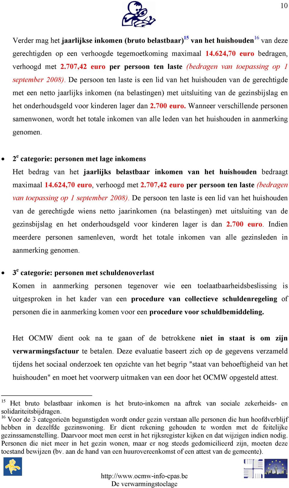 De persoon ten laste is een lid van het huishouden van de gerechtigde met een netto jaarlijks inkomen (na belastingen) met uitsluiting van de gezinsbijslag en het onderhoudsgeld voor kinderen lager