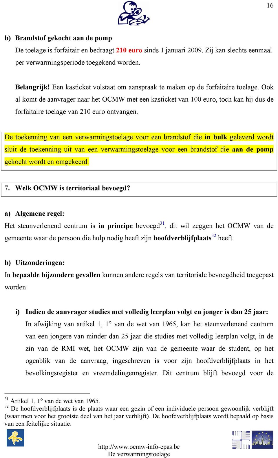 Ook al komt de aanvrager naar het OCMW met een kasticket van 100 euro, toch kan hij dus de forfaitaire toelage van 210 euro ontvangen.