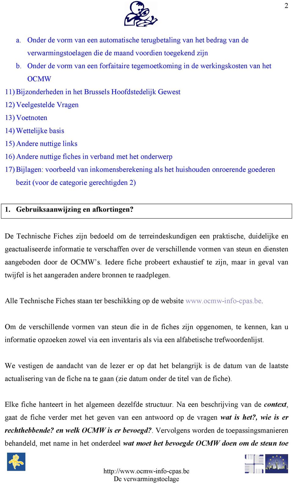 15) Andere nuttige links 16) Andere nuttige fiches in verband met het onderwerp 17) Bijlagen: voorbeeld van inkomensberekening als het huishouden onroerende goederen bezit (voor de categorie