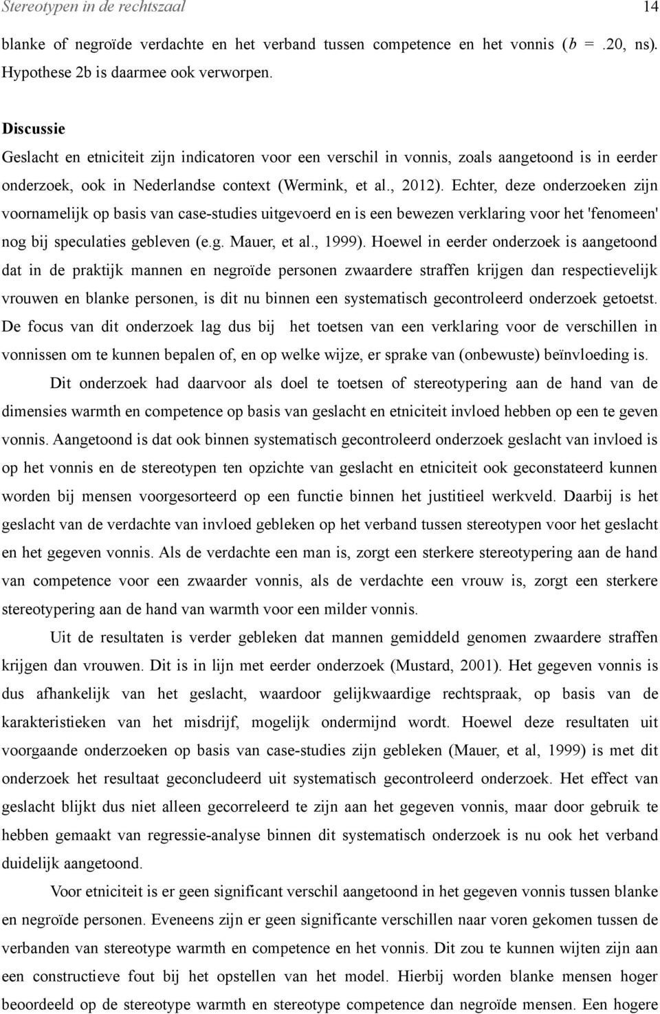 Echter, deze onderzoeken zijn voornamelijk op basis van case-studies uitgevoerd en is een bewezen verklaring voor het 'fenomeen' nog bij speculaties gebleven (e.g. Mauer, et al., 1999).