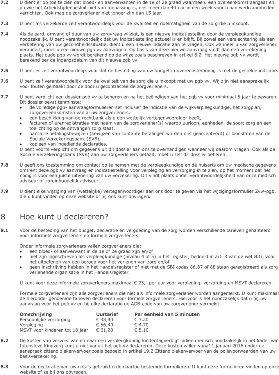 3 U bent als verzekerde zelf verantwoordelijk voor de kwaliteit en doelmatigheid van de zorg die u inkoopt. 7.