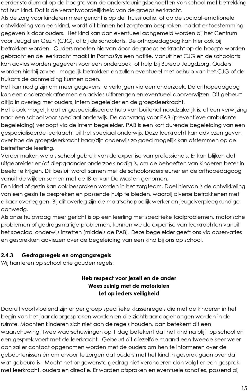 ouders. Het kind kan dan eventueel aangemeld worden bij het Centrum voor Jeugd en Gezin (CJG), of bij de schoolarts. De orthopedagoog kan hier ook bij betrokken worden.