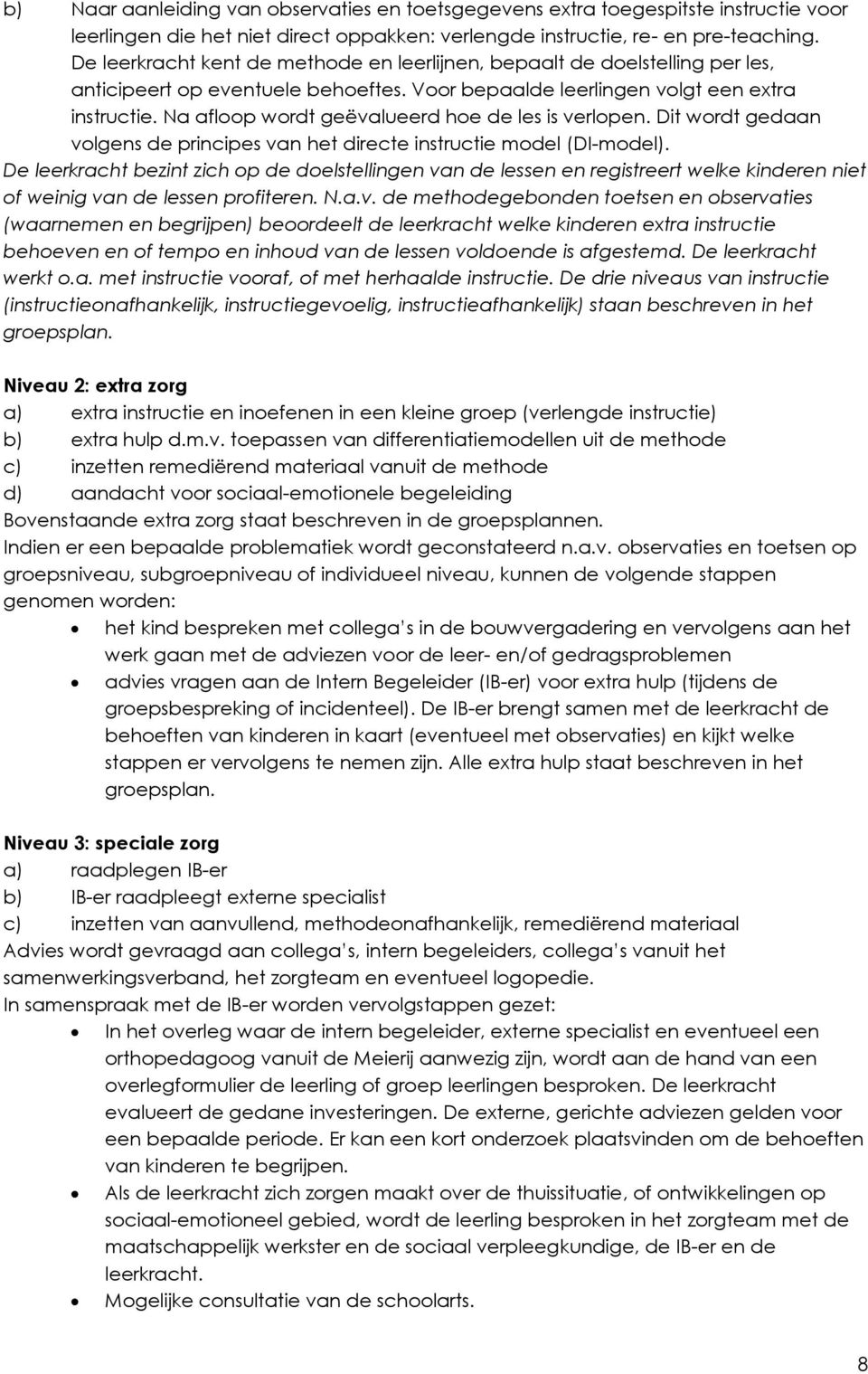 Na afloop wordt geëvalueerd hoe de les is verlopen. Dit wordt gedaan volgens de principes van het directe instructie model (DI-model).