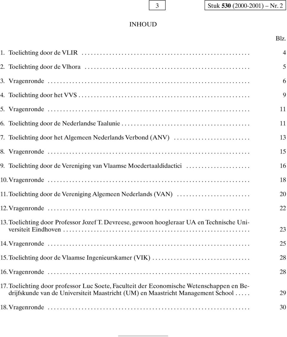 Toelichting door de Nederlandse Taalunie.......................................... 11 7. Toelichting door het Algemeen Nederlands Verbond (ANV)......................... 13 8. Vragenronde.................................................................. 15 9.