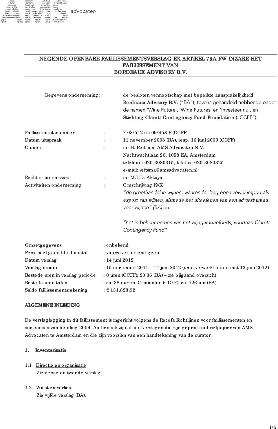 Reitsma, AMS Advocaten N.V. Nachtwachtlaan 20, 1058 EA, Amsterdam telefoon: 0203080315, telefax: 0203080325 email: reitsma@amsadvocaten.nl Rechtercommissaris : mr M.L.D.