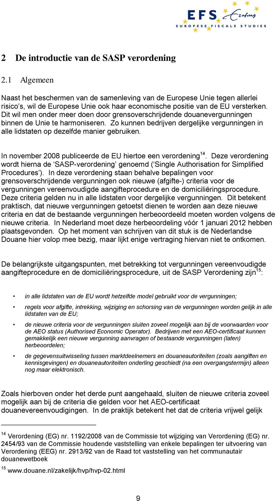 Dit wil men onder meer doen door grensoverschrijdende douanevergunningen binnen de Unie te harmoniseren. Zo kunnen bedrijven dergelijke vergunningen in alle lidstaten op dezelfde manier gebruiken.