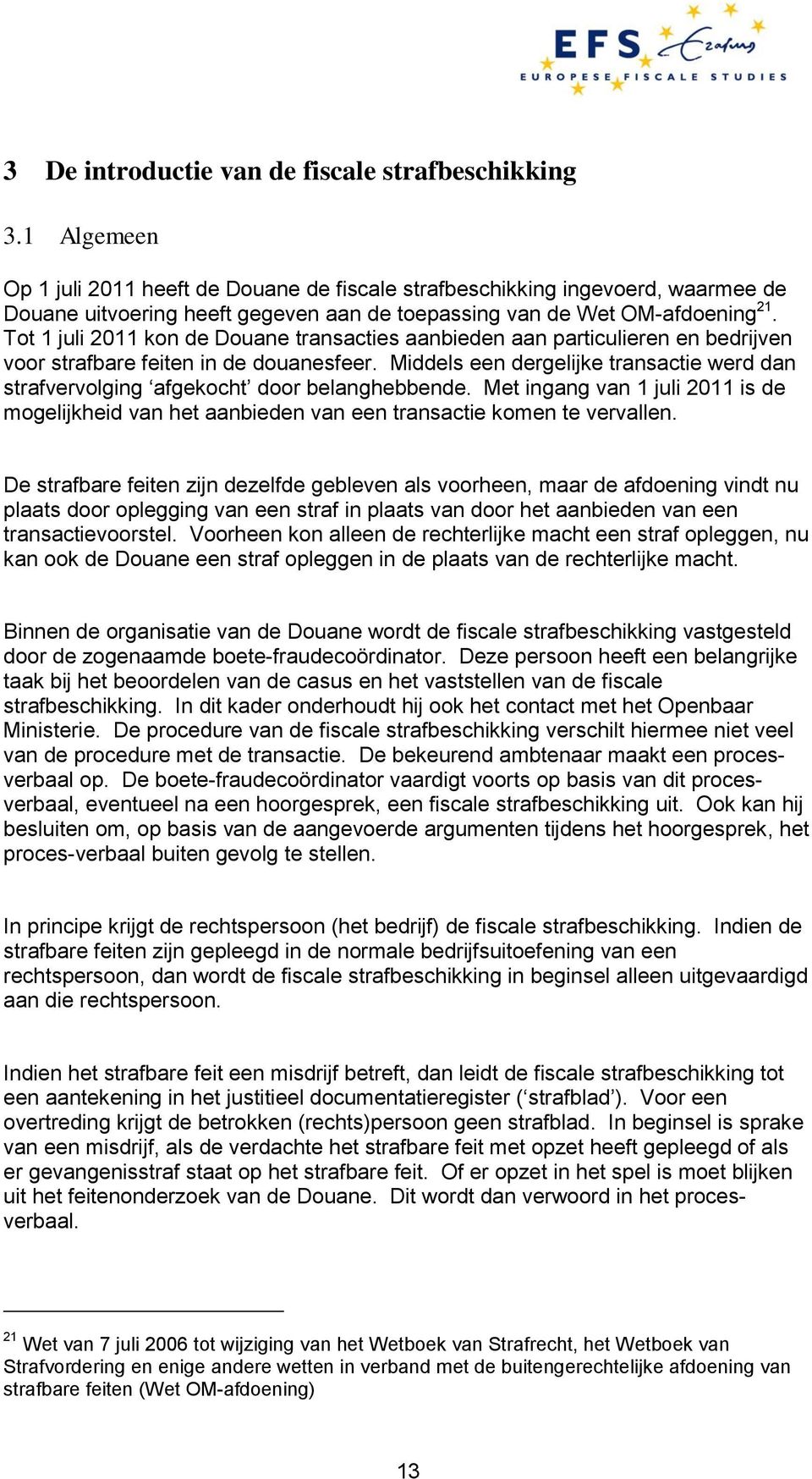 Tot 1 juli 2011 kon de Douane transacties aanbieden aan particulieren en bedrijven voor strafbare feiten in de douanesfeer.