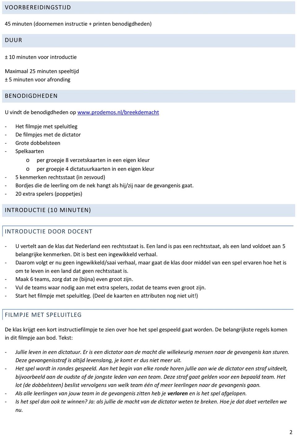 nl/breekdemacht - Het filmpje met speluitleg - De filmpjes met de dictator - Grote dobbelsteen - Spelkaarten o per groepje 8 verzetskaarten in een eigen kleur o per groepje 4 dictatuurkaarten in een