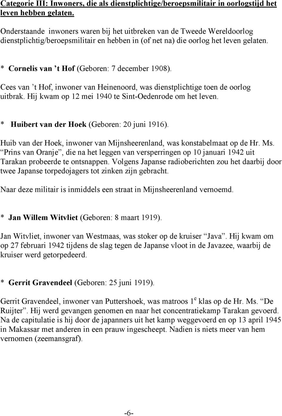 * Cornelis van t Hof (Geboren: 7 december 1908). Cees van t Hof, inwoner van Heinenoord, was dienstplichtige toen de oorlog uitbrak. Hij kwam op 12 mei 1940 te Sint-Oedenrode om het leven.
