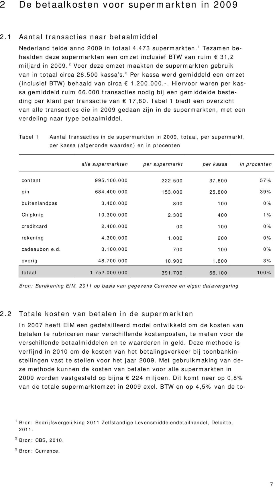 3 Per kassa werd gemiddeld een omzet (inclusief BTW) behaald van circa 1.200.000,-. Hiervoor waren per kassa gemiddeld ruim 66.