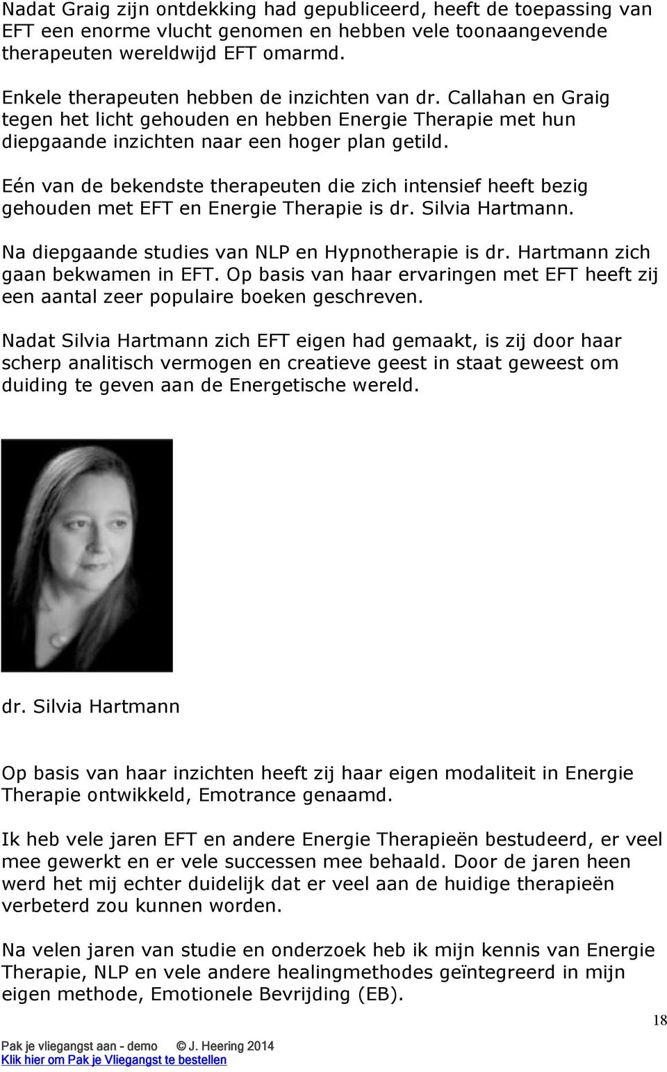 Eén van de bekendste therapeuten die zich intensief heeft bezig gehouden met EFT en Energie Therapie is dr. Silvia Hartmann. Na diepgaande studies van NLP en Hypnotherapie is dr.