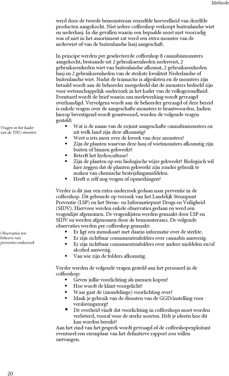 Vragen in het kader van de THC-monitor Observaties ten behoeve van preventie-onderzoek In principe werden per geselecteerde coffeeshop 8 cannabismonsters aangekocht, bestaande uit 2 gebruikseenheden
