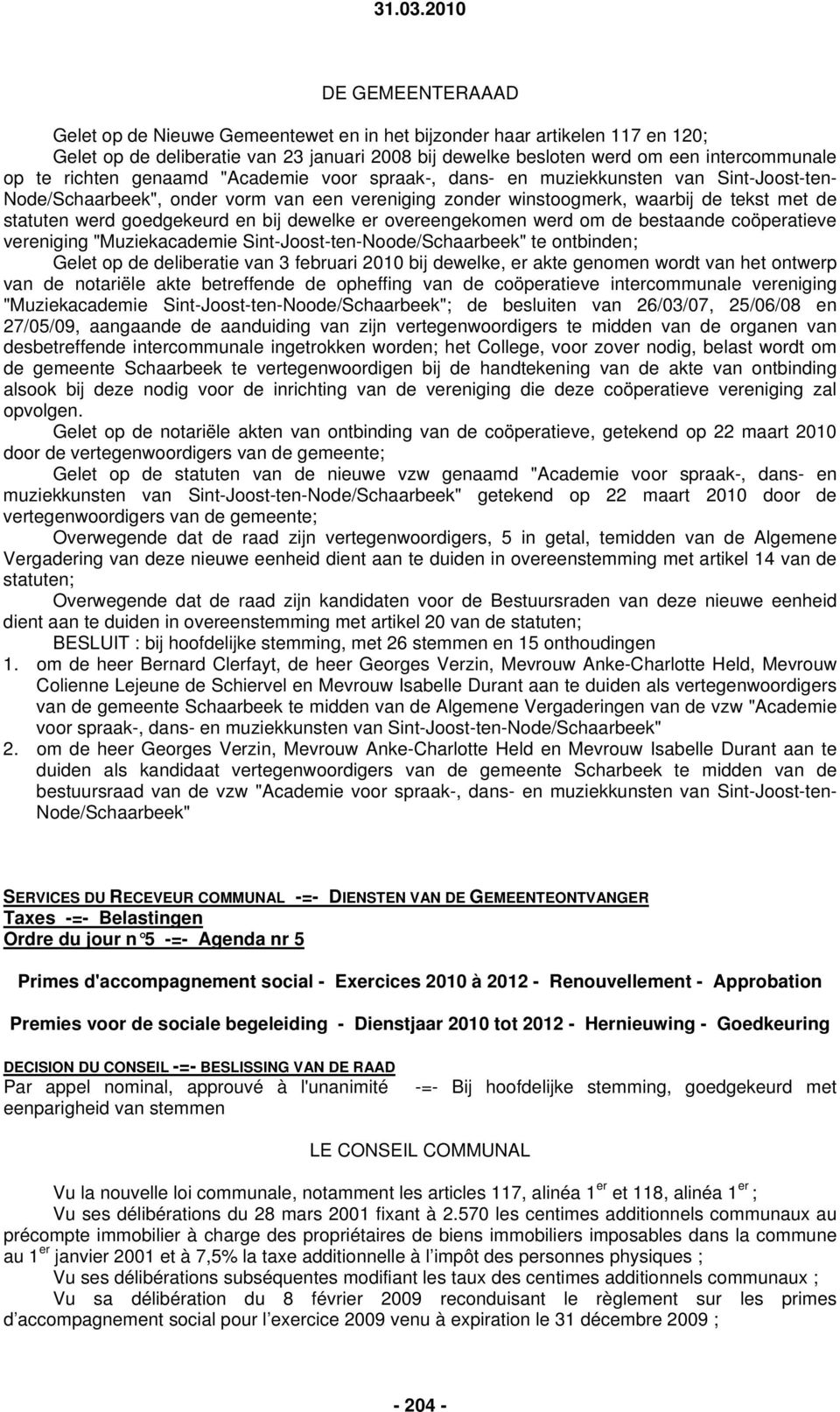 goedgekeurd en bij dewelke er overeengekomen werd om de bestaande coöperatieve vereniging "Muziekacademie Sint-Joost-ten-Noode/Schaarbeek" te ontbinden; Gelet op de deliberatie van 3 februari 2010