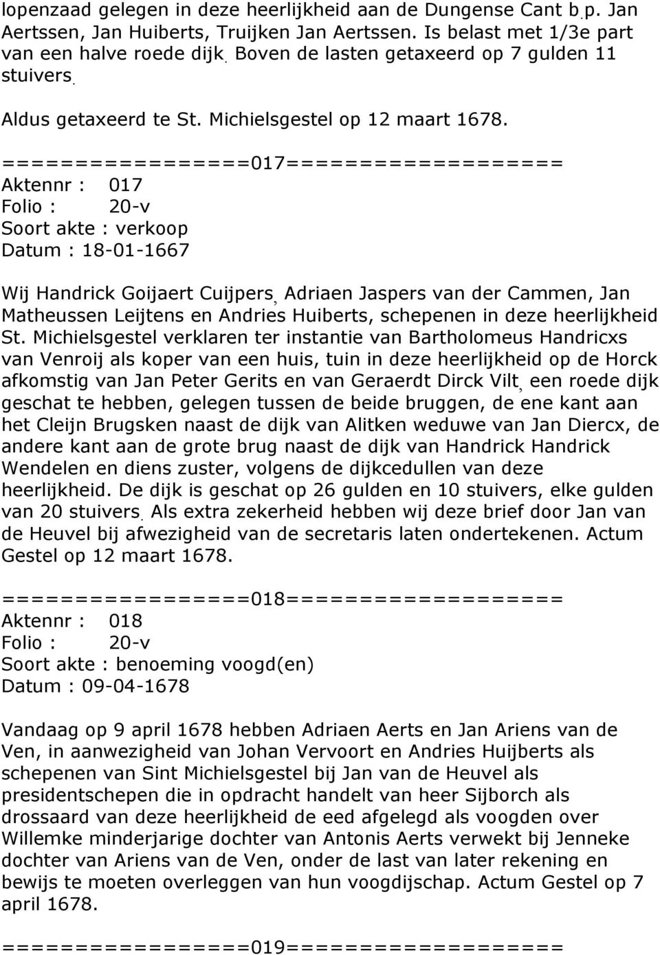 =================017=================== Aktennr : 017 Folio : 20-v Soort akte : verkoop Datum : 18-01-1667 Wij Handrick Goijaert Cuijpers, Adriaen Jaspers van der Cammen, Jan Matheussen Leijtens en