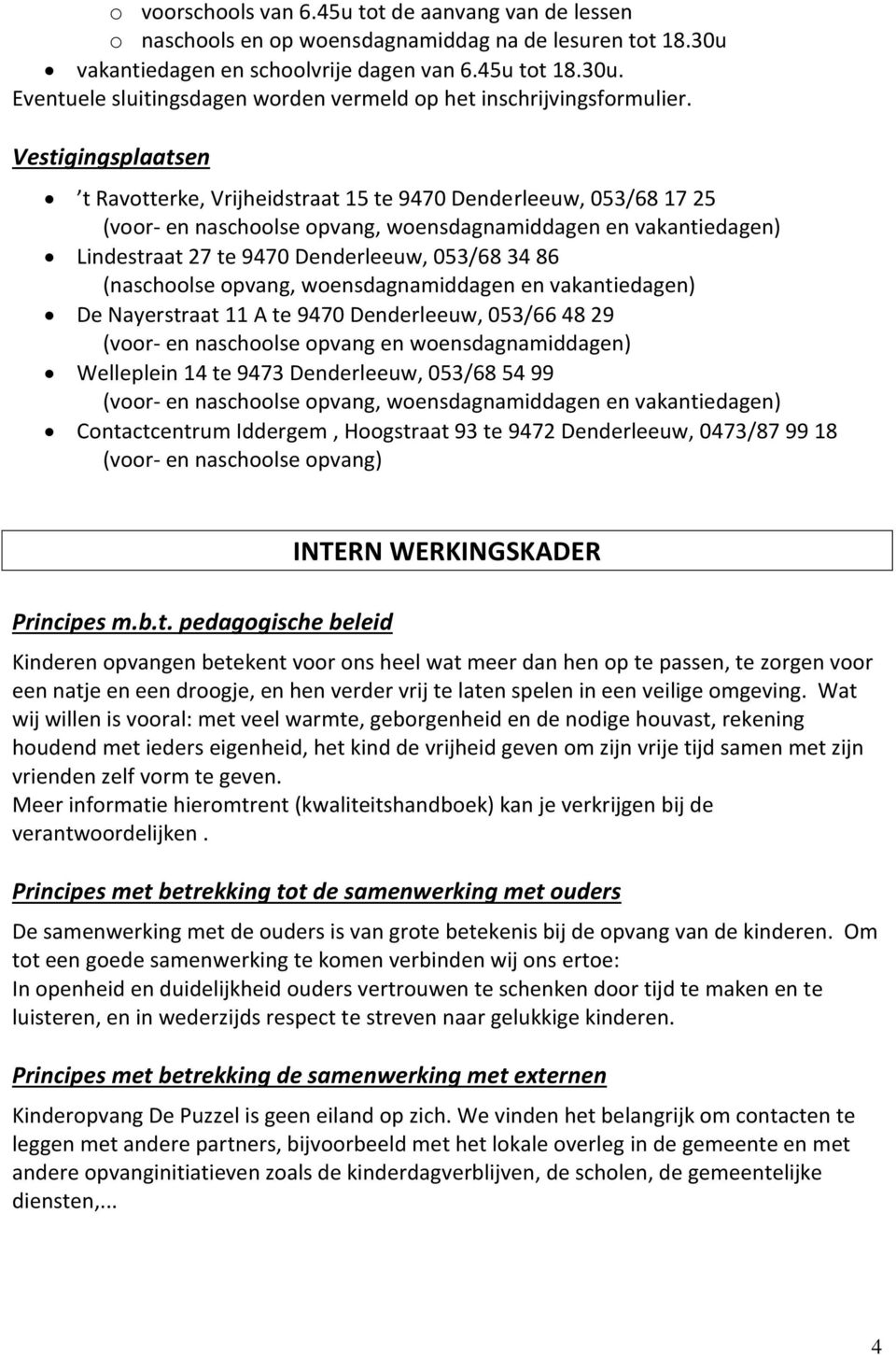 (naschoolse opvang, woensdagnamiddagen en vakantiedagen) De Nayerstraat 11 A te 9470 Denderleeuw, 053/66 48 29 (voor- en naschoolse opvang en woensdagnamiddagen) Welleplein 14 te 9473 Denderleeuw,