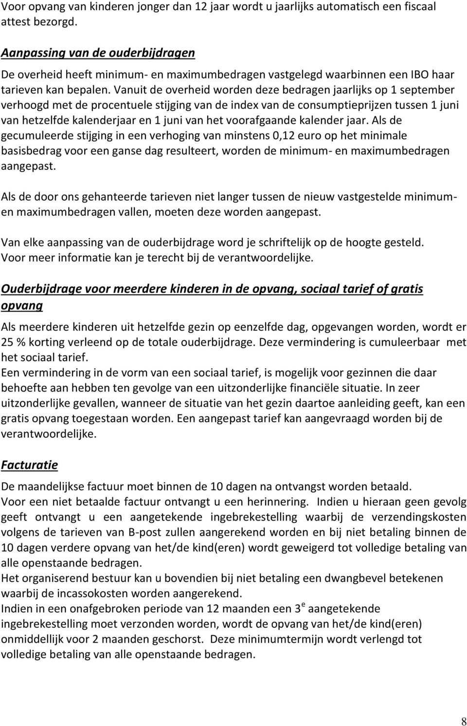 Vanuit de overheid worden deze bedragen jaarlijks op 1 september verhoogd met de procentuele stijging van de index van de consumptieprijzen tussen 1 juni van hetzelfde kalenderjaar en 1 juni van het