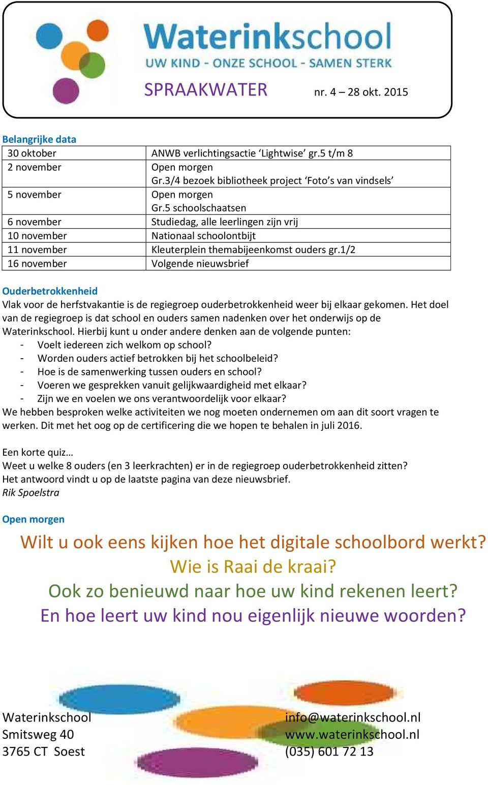 1/2 16 november Volgende nieuwsbrief Ouderbetrokkenheid Vlak voor de herfstvakantie is de regiegroep ouderbetrokkenheid weer bij elkaar gekomen.