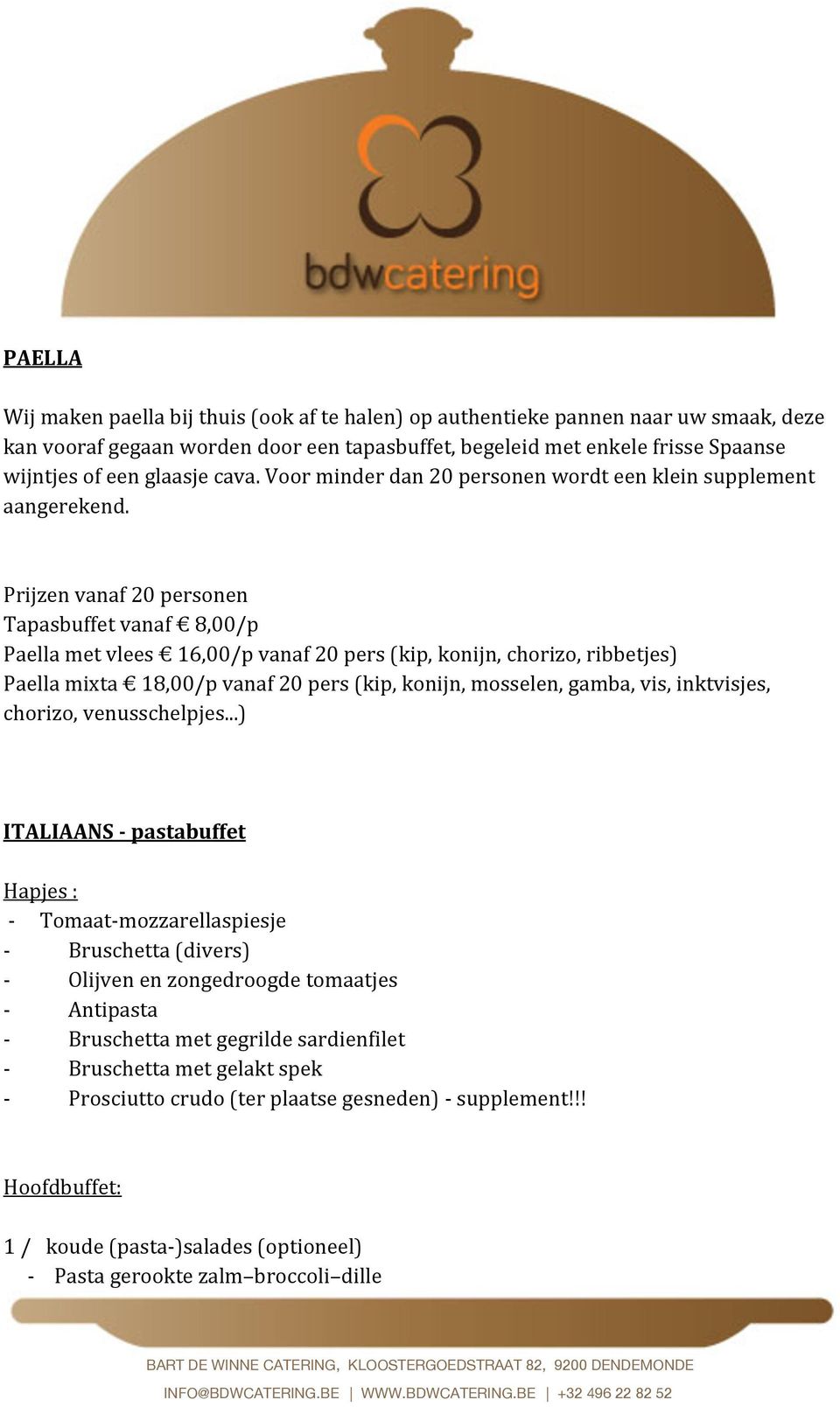 Prijzen vanaf 20 personen Tapasbuffet vanaf 8,00/p Paella met vlees 16,00/p vanaf 20 pers (kip, konijn, chorizo, ribbetjes) Paella mixta 18,00/p vanaf 20 pers (kip, konijn, mosselen, gamba, vis,