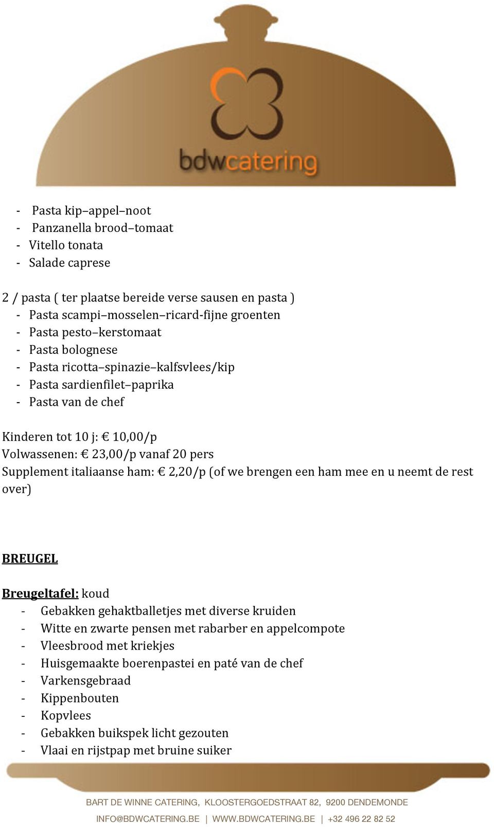 Supplement italiaanse ham: 2,20/p (of we brengen een ham mee en u neemt de rest over) BREUGEL Breugeltafel: koud - Gebakken gehaktballetjes met diverse kruiden - Witte en zwarte pensen met