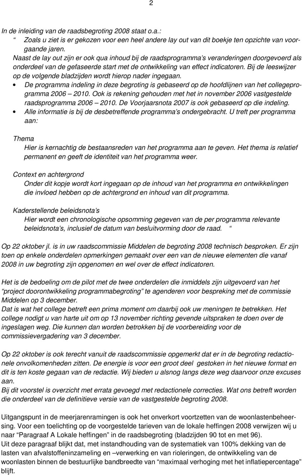 Bij de leeswijzer op de volgende bladzijden wordt hierop nader ingegaan. De programma indeling in deze begroting is gebaseerd op de hoofdlijnen van het collegeprogramma 2006 2010.