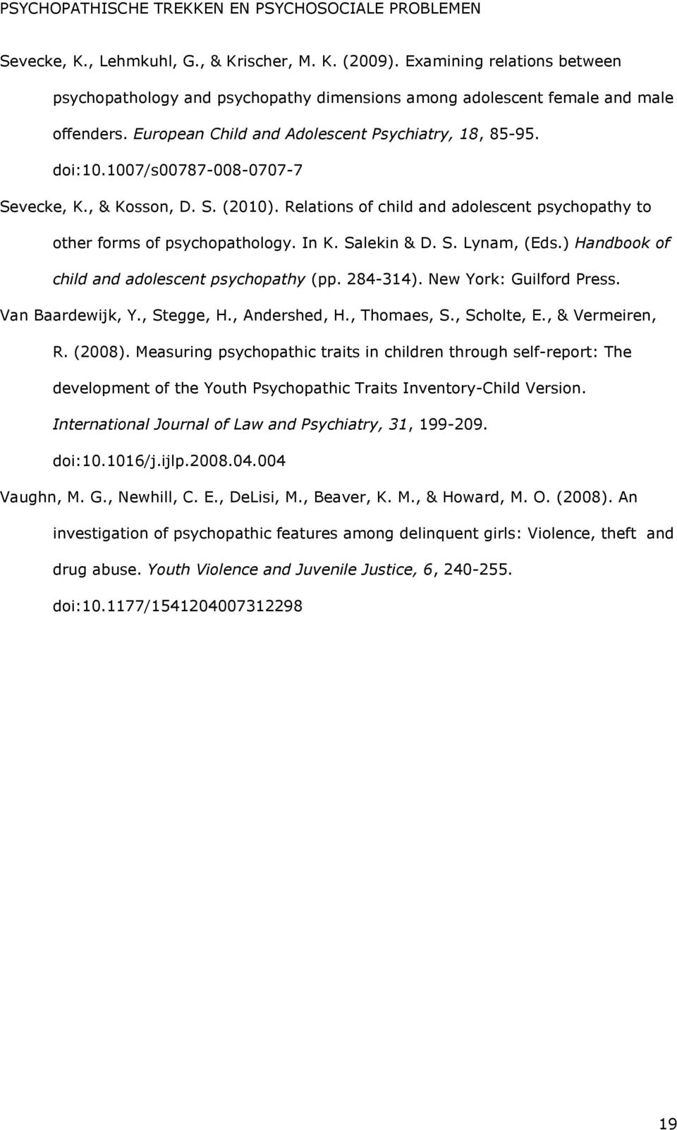 In K. Salekin & D. S. Lynam, (Eds.) Handbook of child and adolescent psychopathy (pp. 284-314). New York: Guilford Press. Van Baardewijk, Y., Stegge, H., Andershed, H., Thomaes, S., Scholte, E.