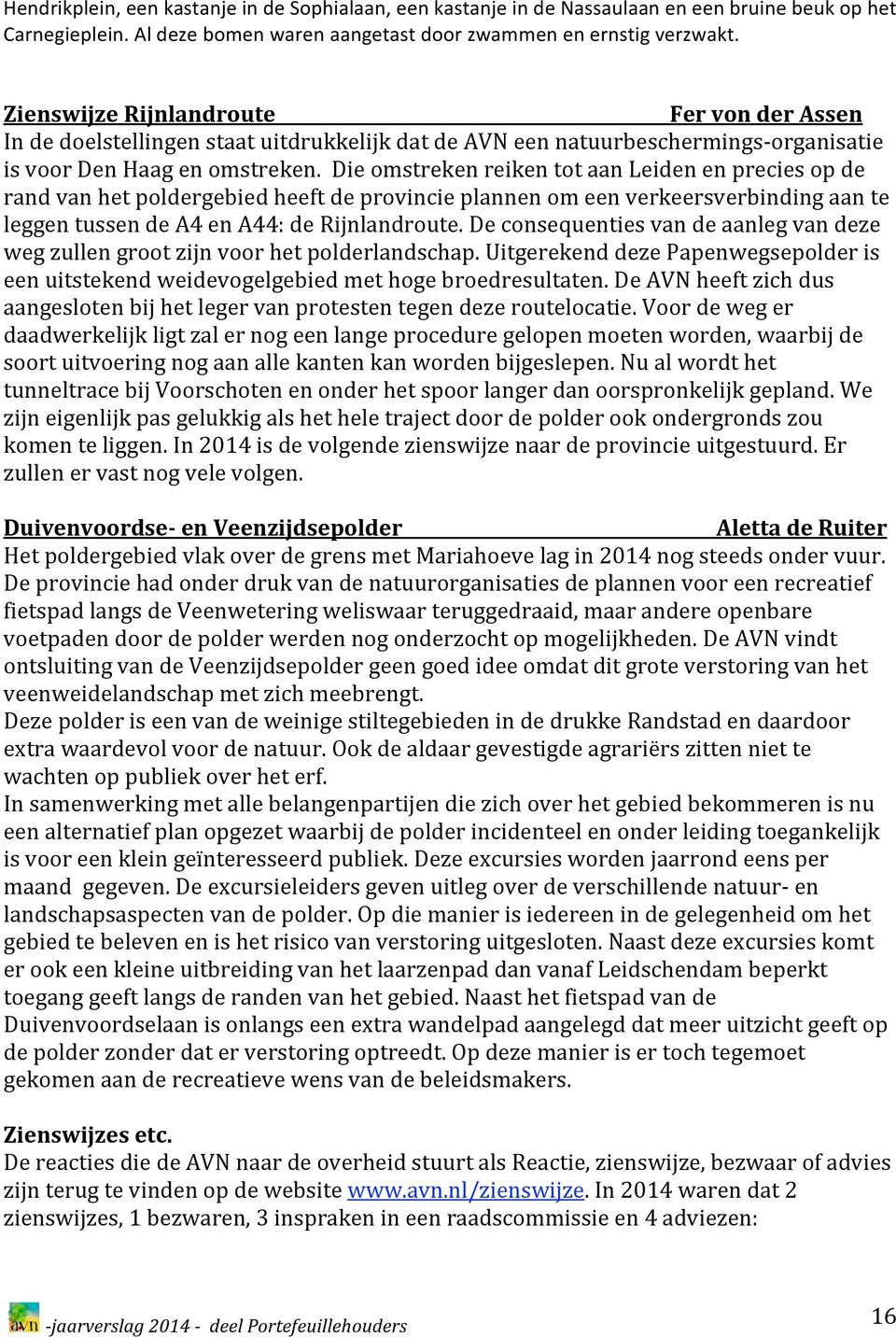 dieomstrekenreikentotaanleidenenpreciesopde randvanhetpoldergebiedheeftdeprovincieplannenomeenverkeersverbindingaante leggentussendea4ena44:derijnlandroute.