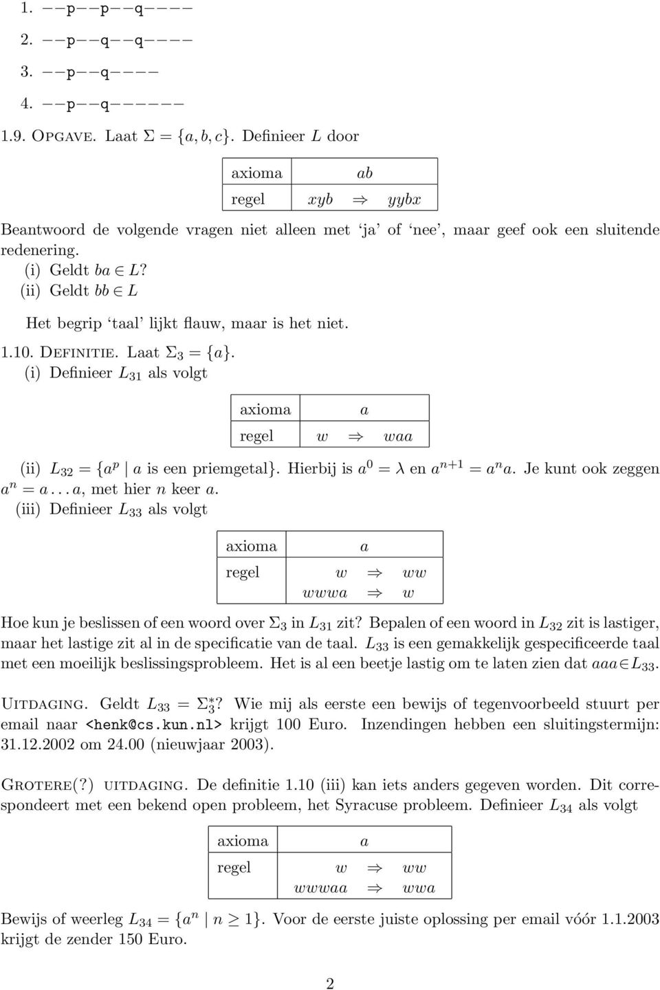 (ii) Geldt bb L Het begrip taal lijkt flauw, maar is het niet. 1.10. Definitie. Laat Σ 3 = {a}. (i) Definieer L 31 als volgt axioma regel w waa (ii) L 32 = {a p a is een priemgetal}.