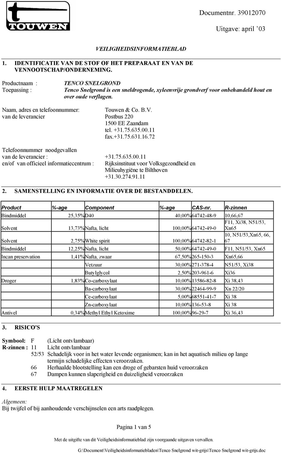 van de leverancier Postbus 220 1500 EE Zaandam tel. +31.75.635.00.11 fax.+31.75.631.16.72 Telefoonnummer noodgevallen van de leverancier : +31.75.635.00.11 en/of van officieel informatiecentrum : Rijksinstituut voor Volksgezondheid en Milieuhygiëne te Bilthoven +31.