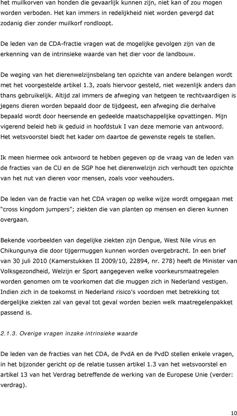 De weging van het dierenwelzijnsbelang ten opzichte van andere belangen wordt met het voorgestelde artikel 1.3, zoals hiervoor gesteld, niet wezenlijk anders dan thans gebruikelijk.