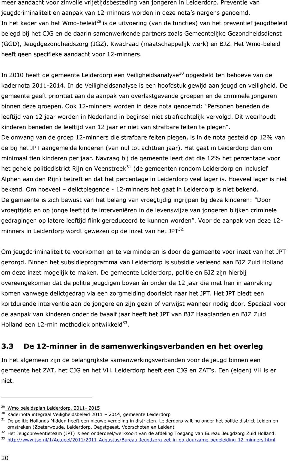 (GGD), Jeugdgezondheidszorg (JGZ), Kwadraad (maatschappelijk werk) en BJZ. Het Wmo-beleid heeft geen specifieke aandacht voor 12-minners.