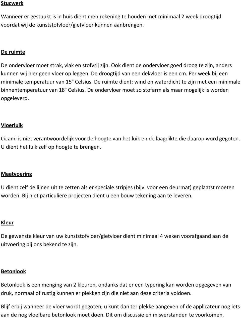 Per week bij een minimale temperatuur van 15 Celsius. De ruimte dient: wind en waterdicht te zijn met een minimale binnentemperatuur van 18 Celsius.