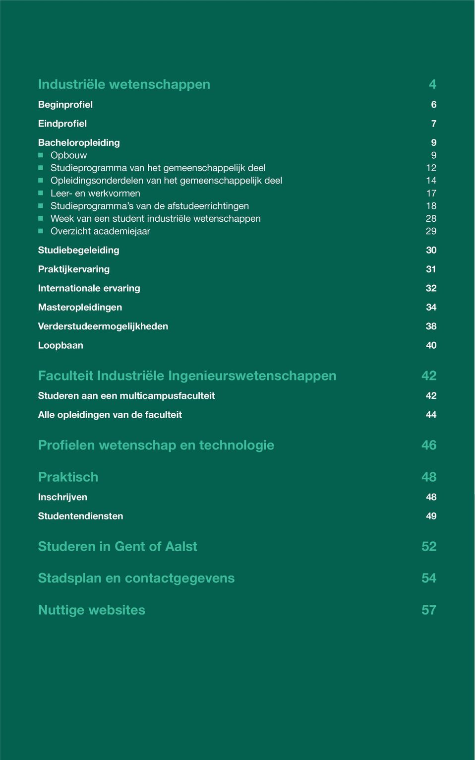 Internationale ervaring 32 Masteropleidingen 34 Verderstudeermogelijkheden 38 Loopbaan 40 Faculteit Industriële Ingenieurswetenschappen 42 Studeren aan een multicampusfaculteit 42 Alle