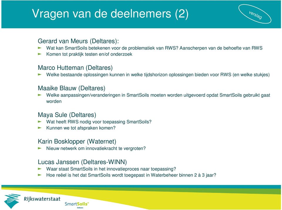 stukjes) Maaike Blauw (Deltares) Welke aanpassingen/veranderingen in SmartSoils moeten worden uitgevoerd opdat SmartSoils gebruikt gaat worden Maya Sule (Deltares) Wat heeft RWS nodig voor toepassing